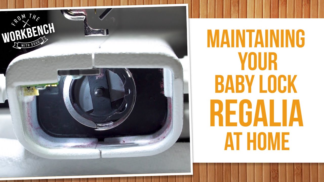 From The Workbench with Doug - How to Maintain Your Baby Lock Regalia at Home