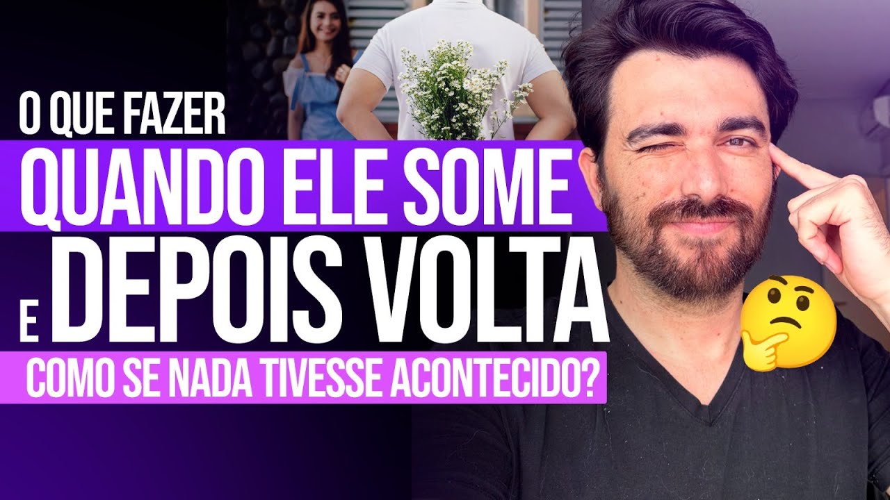 O que fazer quando ele some e depois volta como se nada tivesse acontecido?