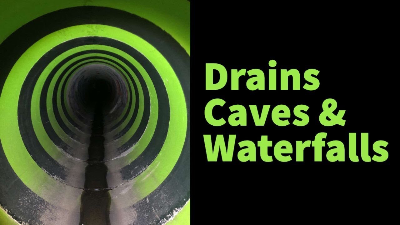 drains, caves, and waterfalls