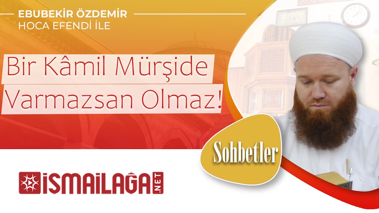 Bir Kâmil Mürşide Varmazsan Olmaz - Ebubekir Özdemir Hoca Efendi
