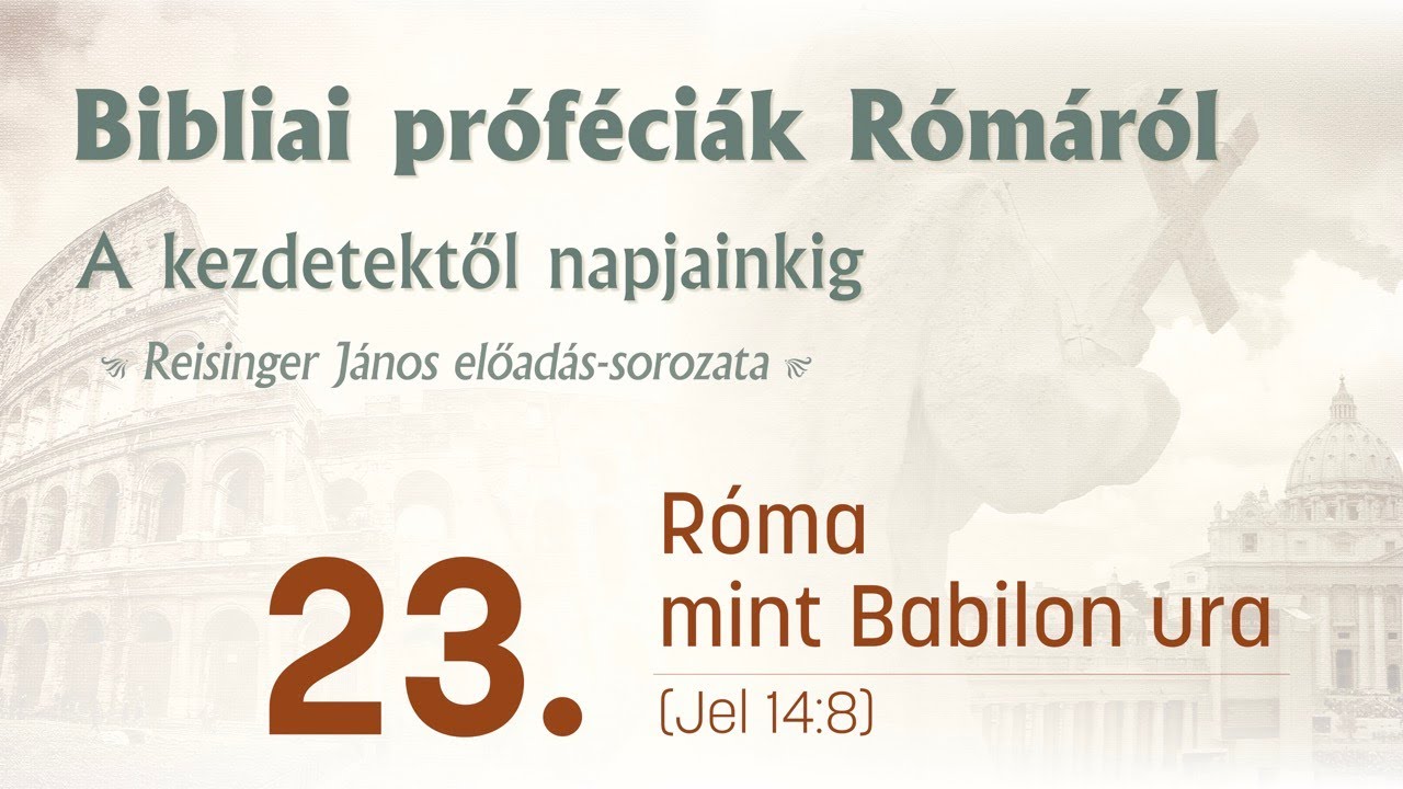 23. Róma mint Babilon ura - Bibliai próféciák Rómáról - Reisinger János