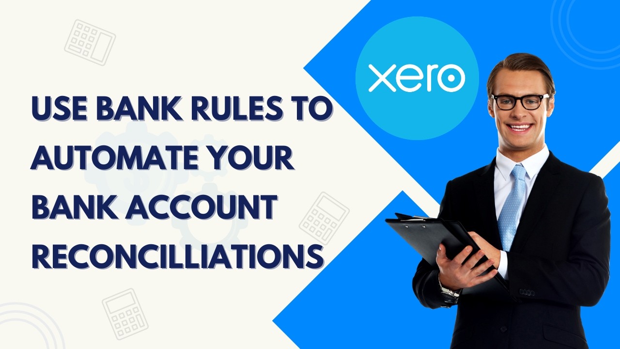 How to Use Bank Rules to Automate Your Bank Account Reconciliations in Xero | 2026 Full Guide