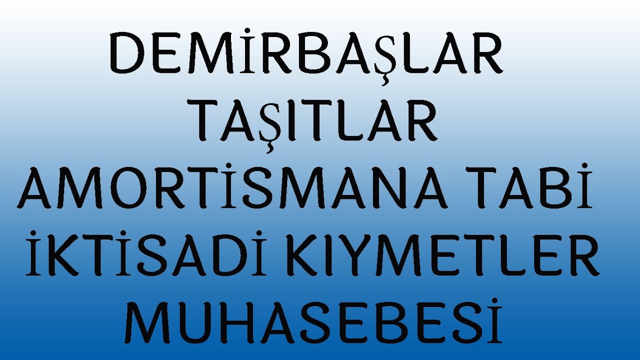 DEMİRBAŞLAR TAŞITLAR MUHASEBESİ, AMORTİSMANA TABİ İKTİSADİ KIYMETLER MUHASEBESİ