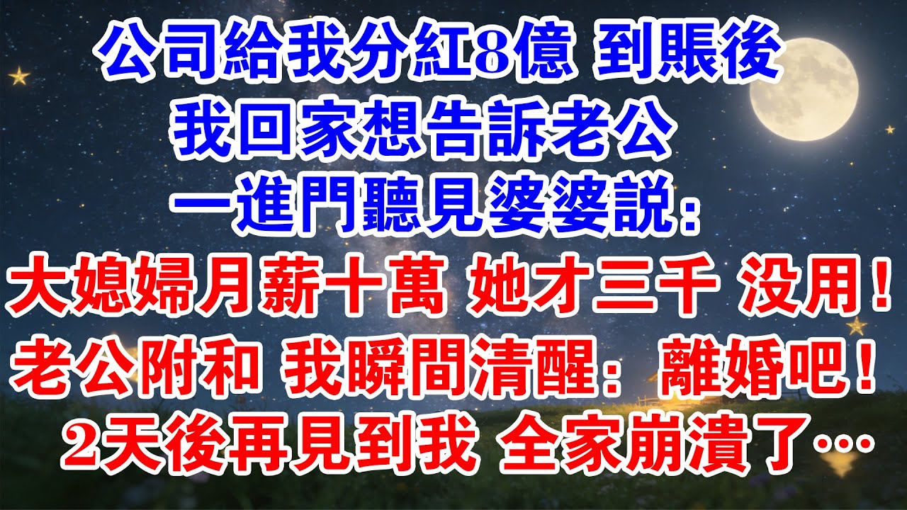公司給我分紅8億，到賬後，我回家想告訴老公，一進門聽見婆婆說：大媳婦月薪10萬，她才3000，沒用！老公附和，我瞬間清醒：離婚吧！2天後，再見到我，全家崩潰了…#情感 #婆媳 #婆媳關係 #故事分享
