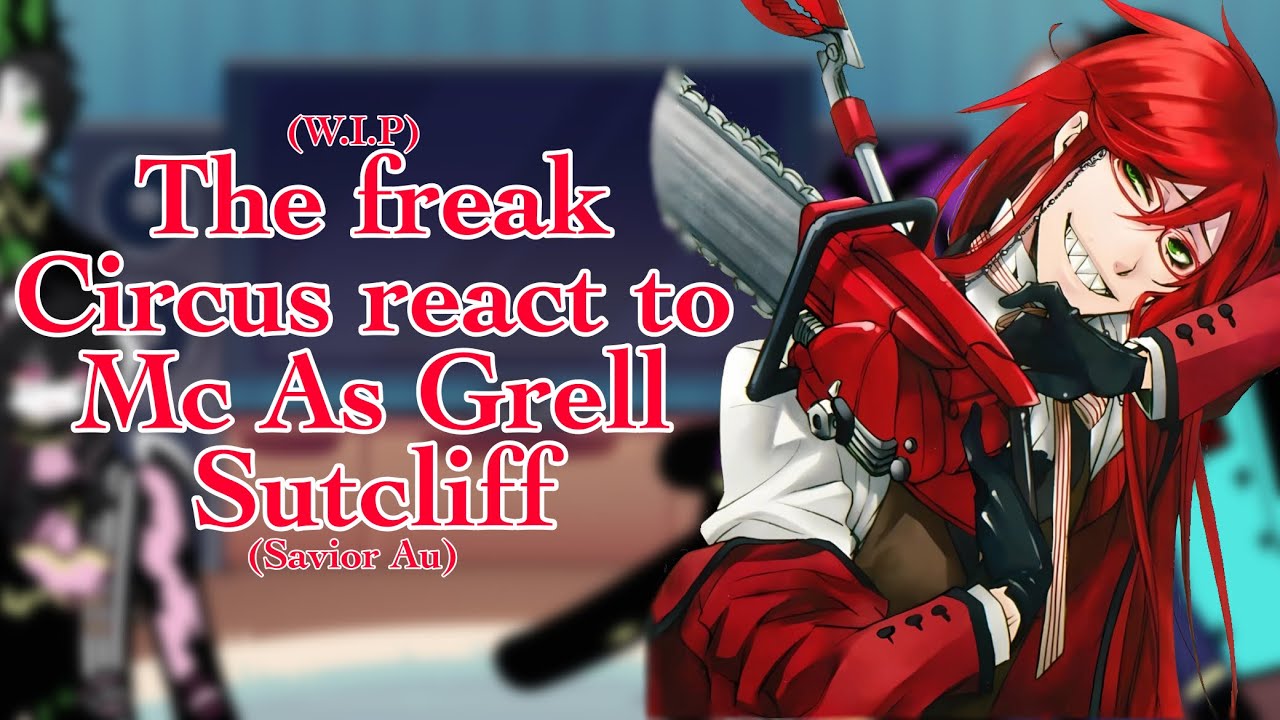 The Freak Circus react to Mc as Grell Sutcliff // Savior Au // 2X Speed / W.I.P