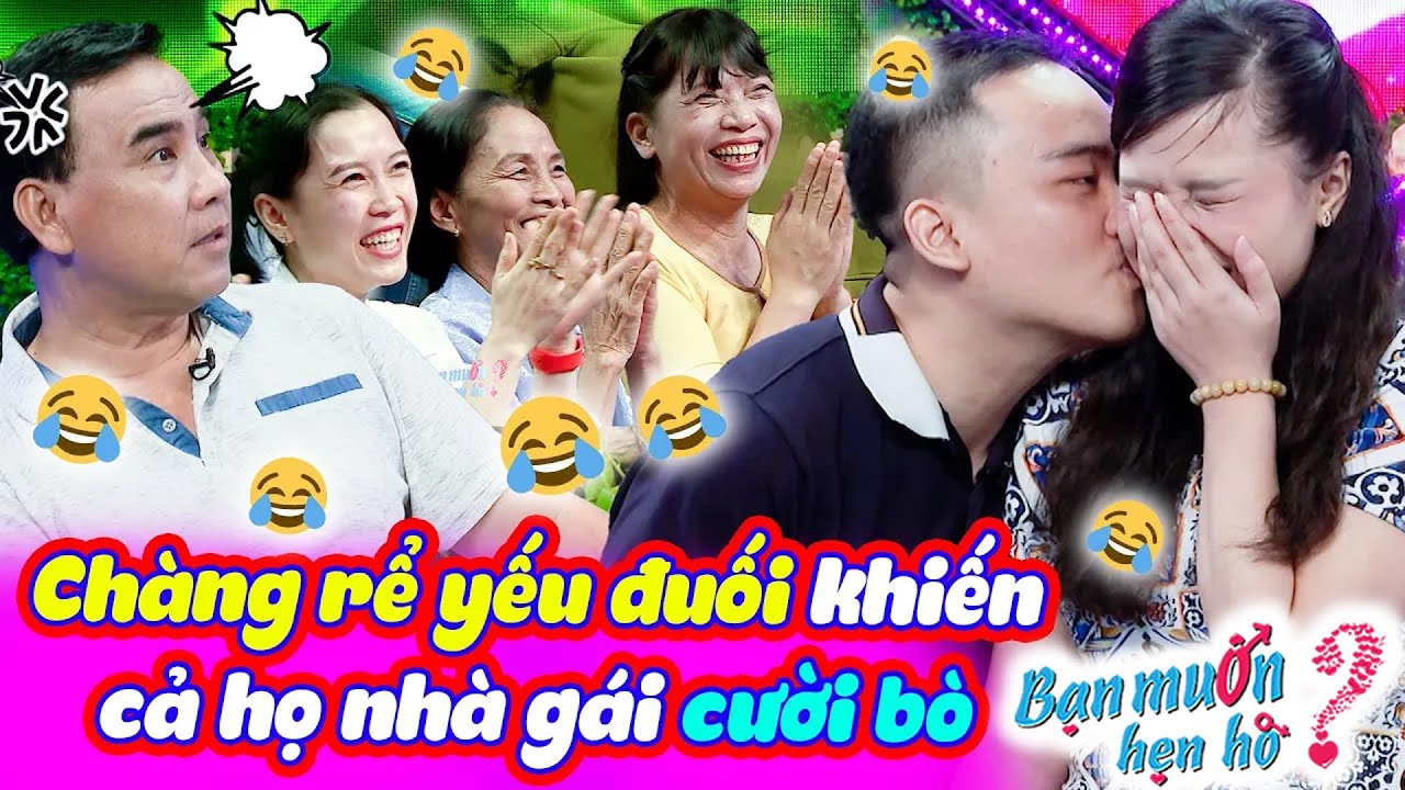 Đi kén rể gặp chàng yếu đuối đòi bạn gái CHỦ ĐỘNG run rẩy hôn họ nhà gái cười bò | Bạn Muốn Hẹn Hò