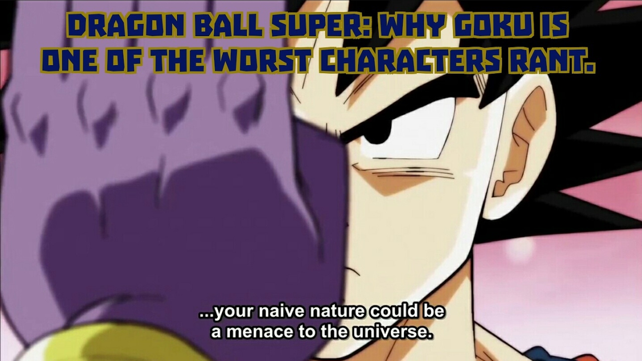 Dragon Ball Super: Why Goku is one of the Worst Characters in Dragon Ball Super Rant.