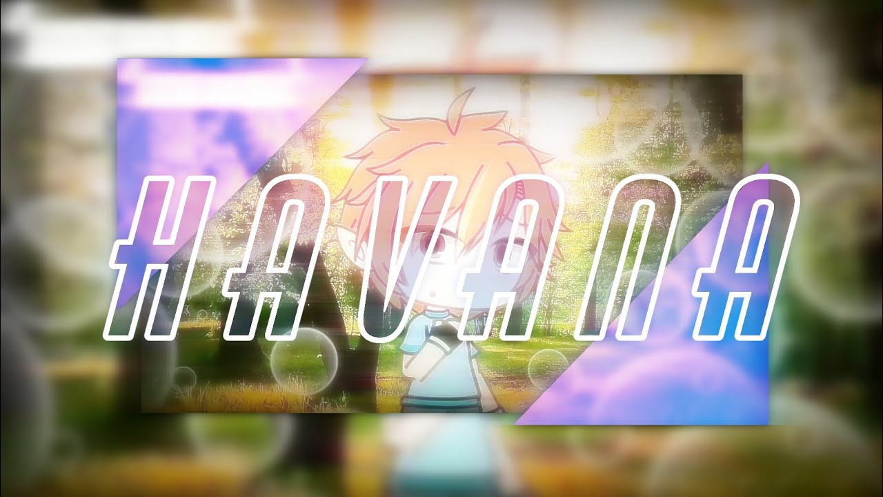 «HAVANA?? MEME»(GACHA LIFE) TWEENING