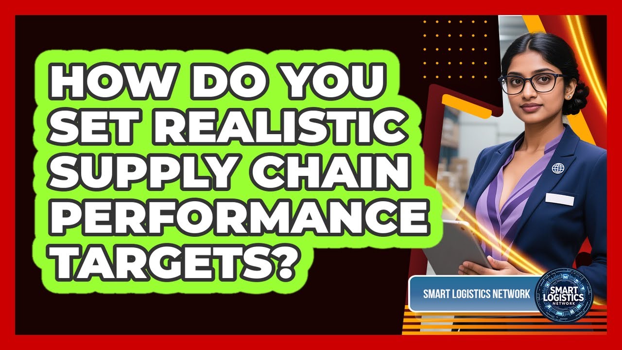 How Do You Set Realistic Supply Chain Performance Targets? - Smart Logistics Network
