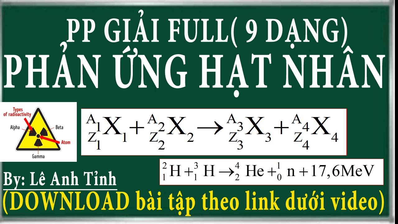 Phương pháp giải các dạng bài tập phản ứng hạt nhân ( full 9 dạng-p1)