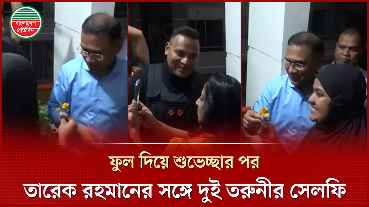 তারেক রহমানকে ফুল দিয়ে সেলফি তুললেন দুই তরুণী | Tarique Rahman | Public Greeting