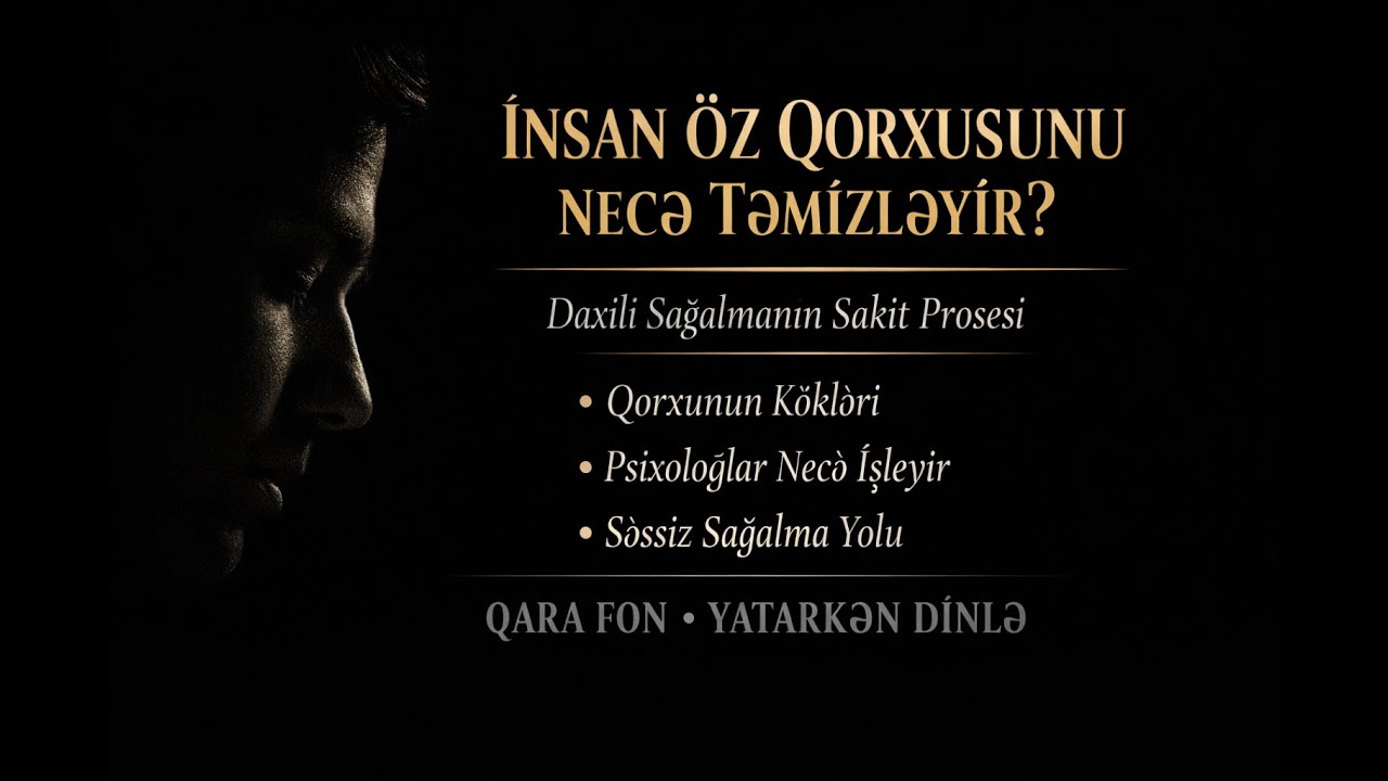 İnsan Öz Qorxusunu Necə Təmizləyir? | Daxili Sağalmanın Sakit Prosesi