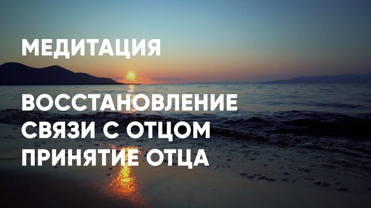 Медитация восстановления связи с отцом. Принятие отца.