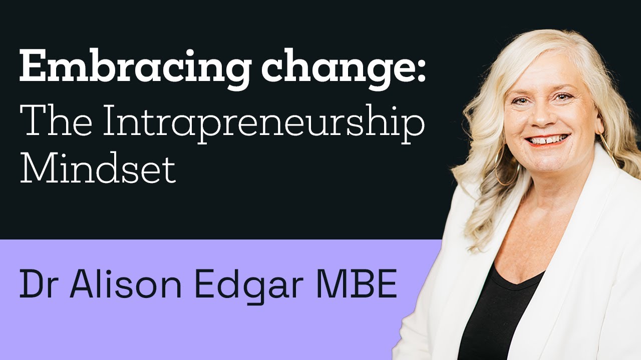 Dr Alison Edgar MBE | Embracing change: The Intrapreneurship Mindset