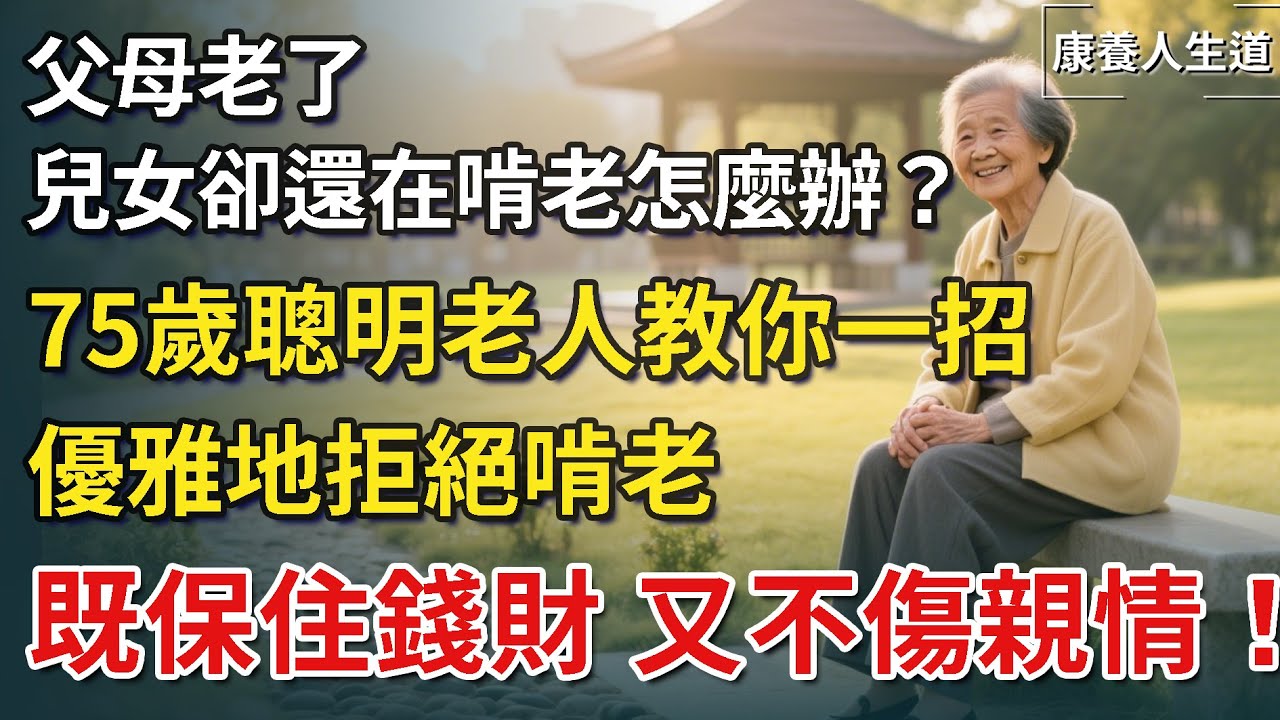 父母老了，兒女卻還在啃老怎麼辦？ 75歲聰明老人教你一招，優雅地拒絕啃老，既保住錢財，又不傷親情！【康養人生道】 