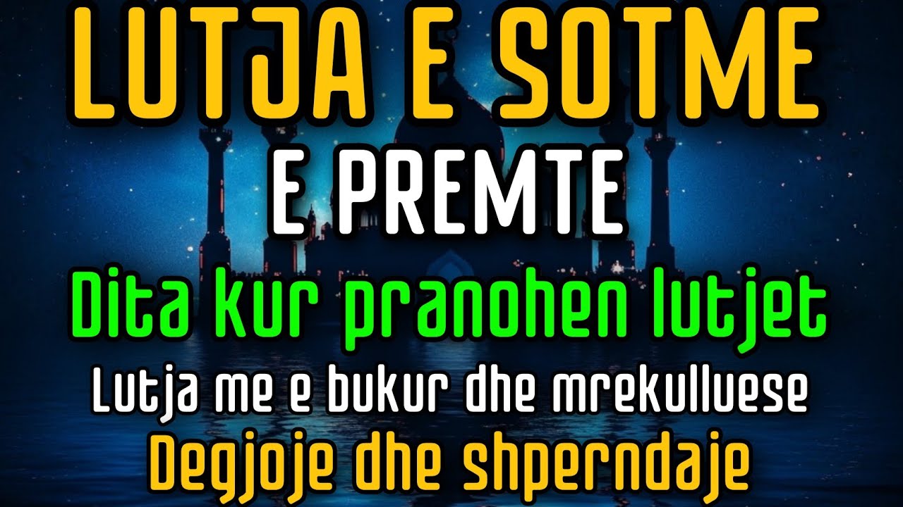LUTJA E SOTME – E  | DITA KUR ALLAHU PRANON LUTJET, LUTJE MREKULLI QË NDRYSHON JETËN