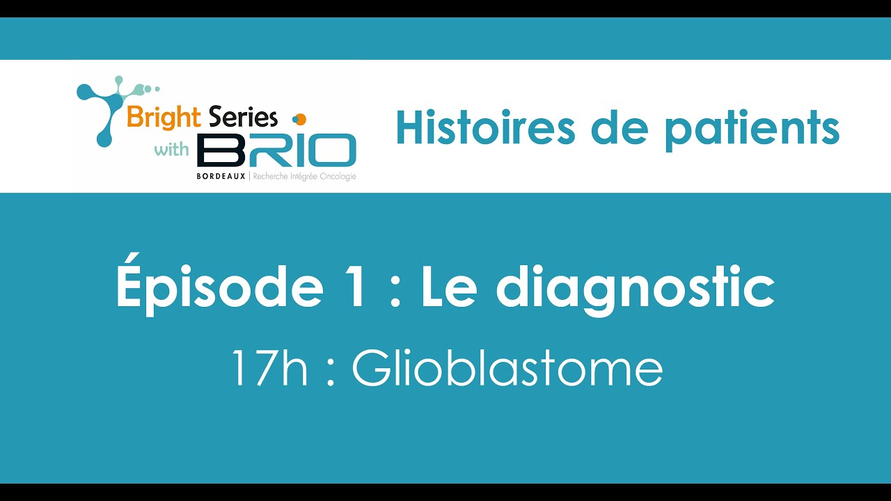 Ep 1. Diagnostic - session Glioblastome - Histoires de patients