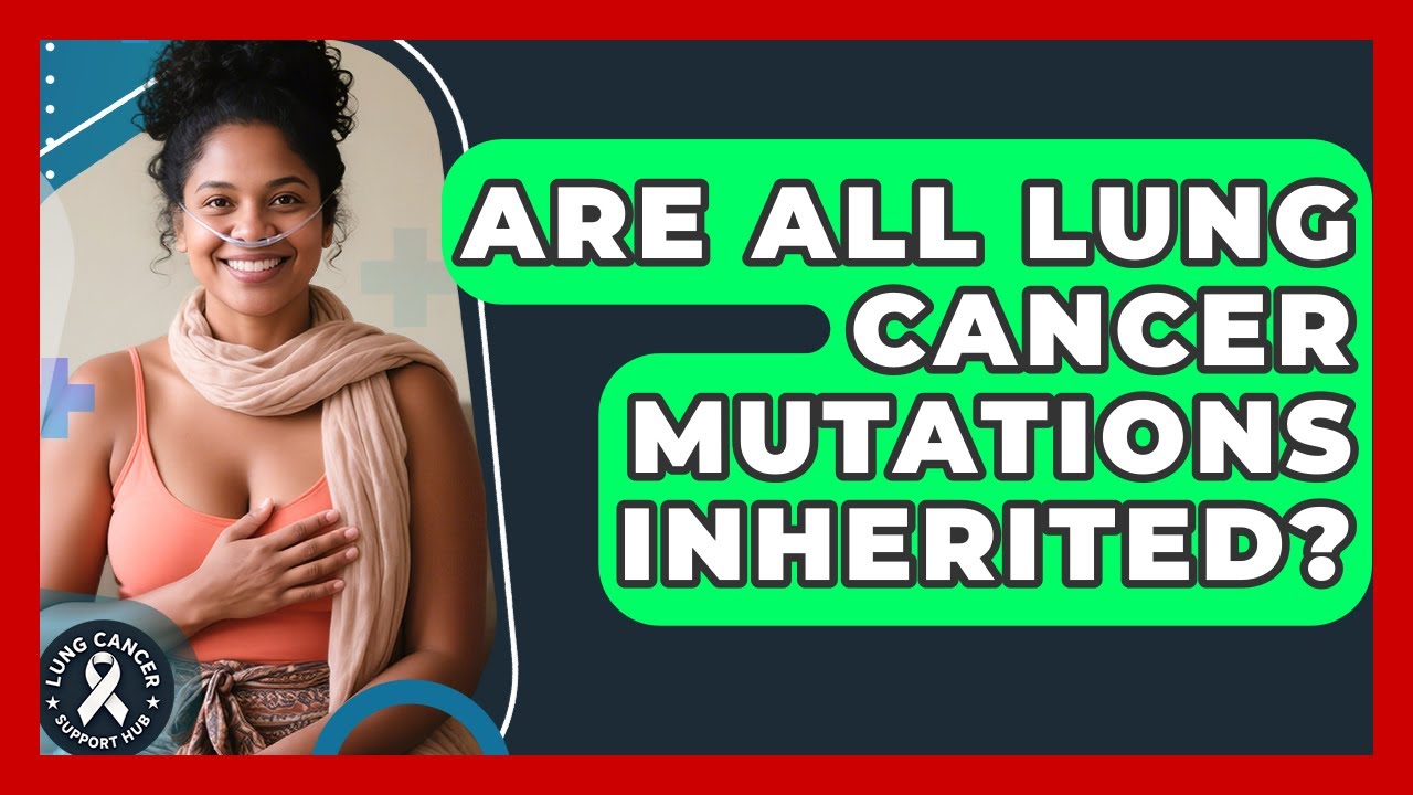 Are All Lung Cancer Mutations Inherited? - Lung Cancer Support Hub