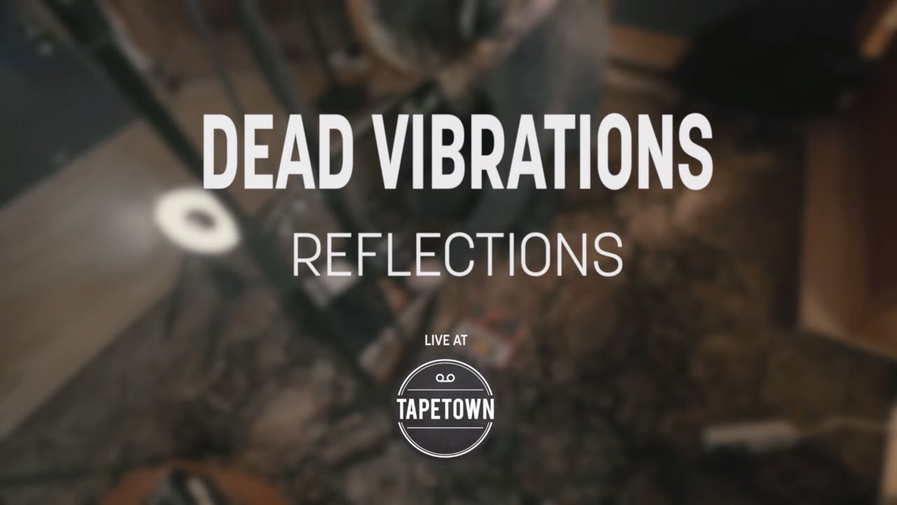 Dead Vibrations - Reflections [Tapetown Sessions]