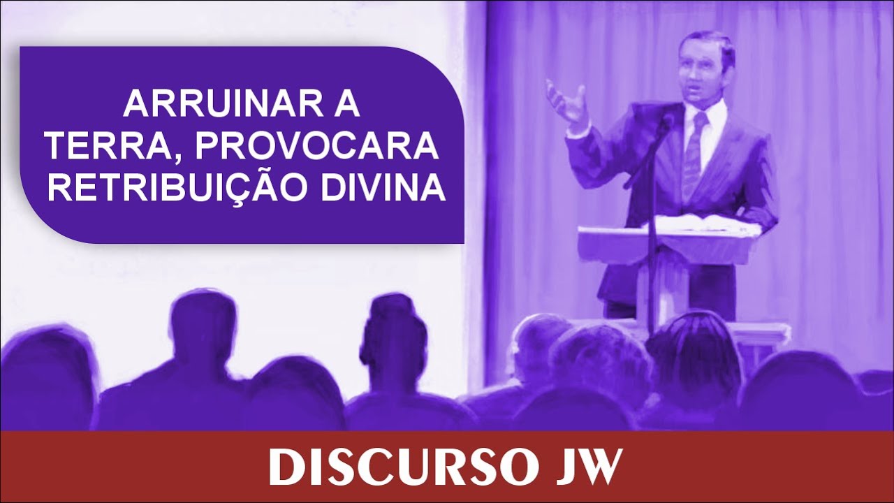 ARRUINAR A TERRA PROVOCARA A RETRIBUIÇÃO DIVINA | DISCURSO JW
