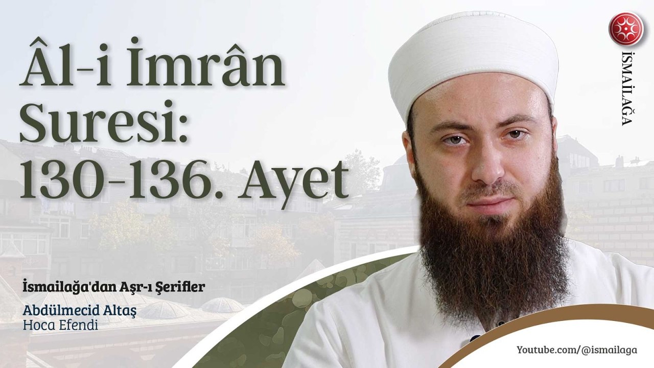 İsmailağa'dan Aşr-ı Şerifler - Âli İmran Suresi: 130-136. – Abdülmecid Altaş Hoca Efendi