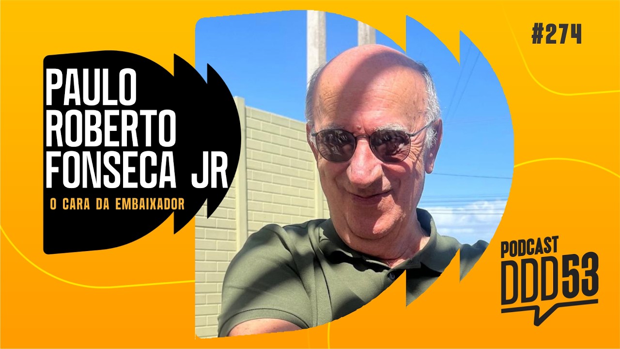 PAULO ROBERTO FONSECA JR - O CARA DA EMBAIXADOR - PODCAST DDD53 #274