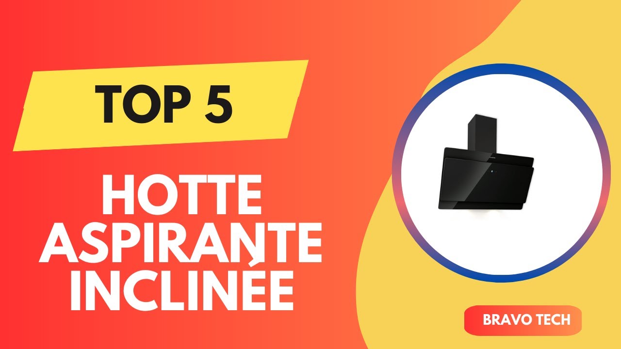 TOP 5 Meilleur Hotte Aspirante Inclinée 2025 - Les  Hotte Aspirante Inclinée Comparatif & Test