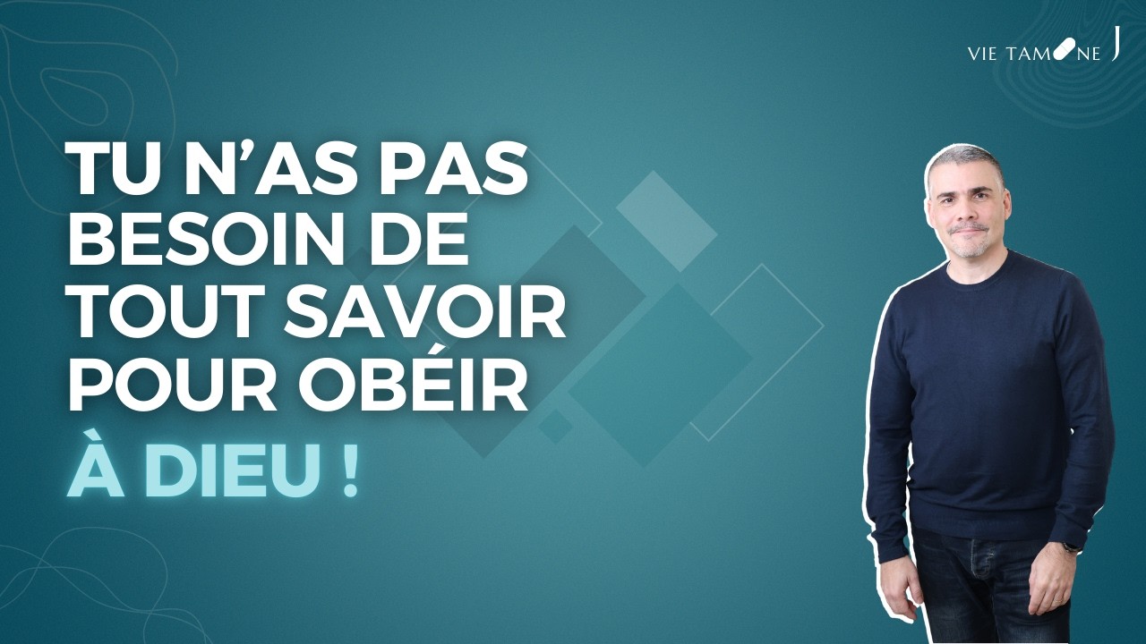 Tu n'as pas besoin de tout savoir pour obéir à Dieu ! - VIE TAMINE J
