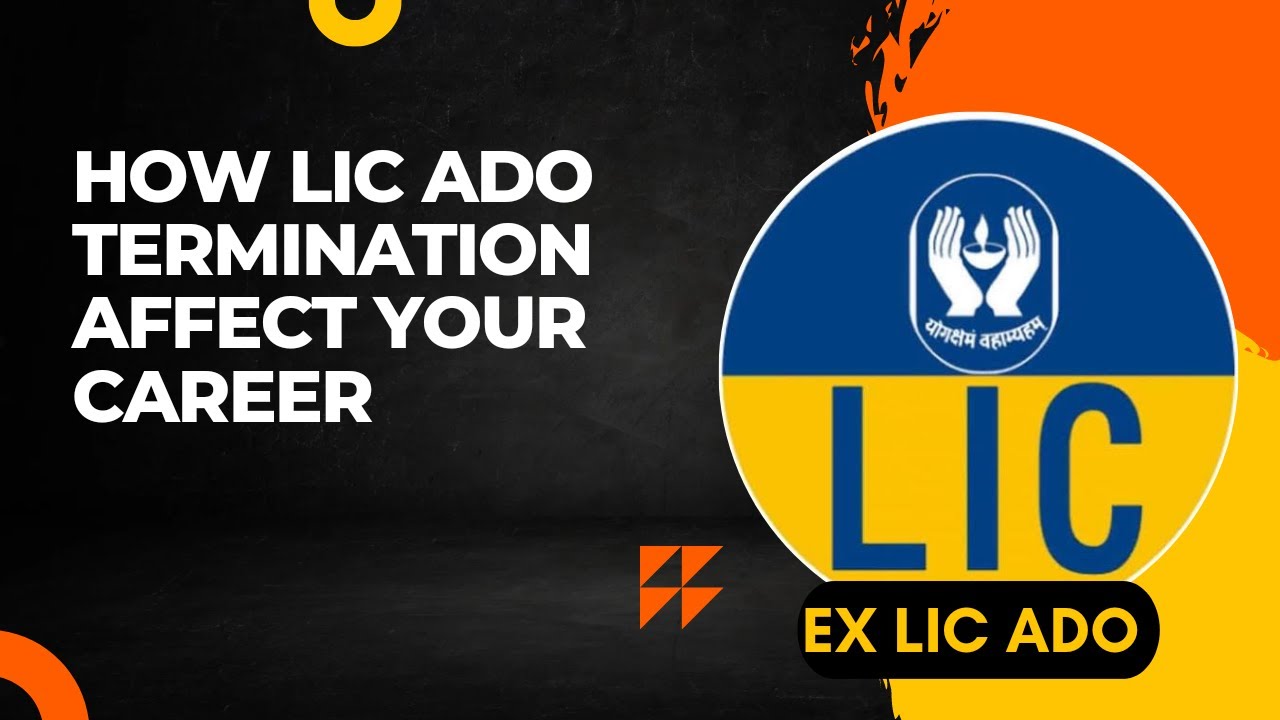 LIC ADO Termination Impact On Your Career By Ex LIC ADO