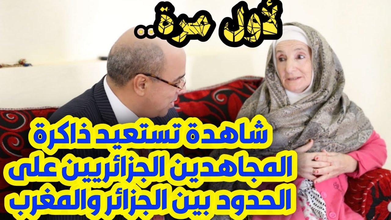 لأول مرة.. شاهدة تستعيد ذاكرة المجاهدين الجزائريين على الحدود بين الجزائر والمغرب