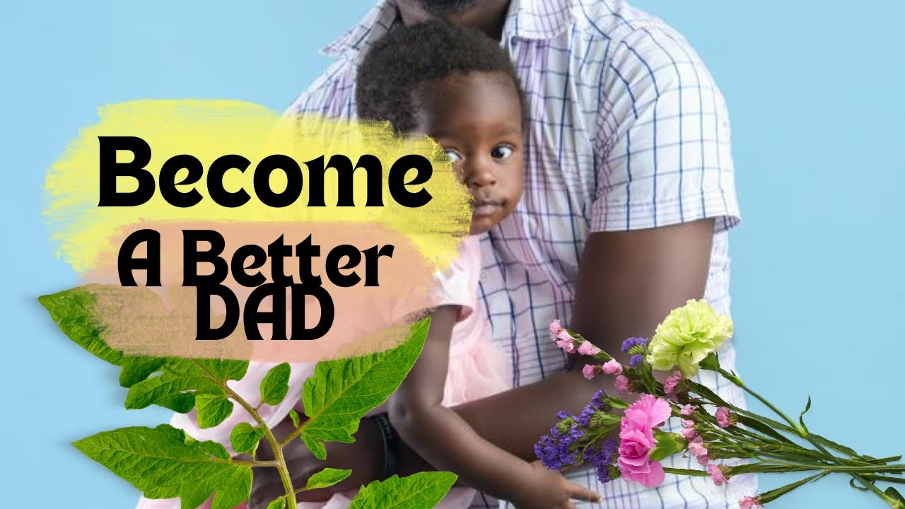 Fatherhood Today| How to be an amazing dad in this generation