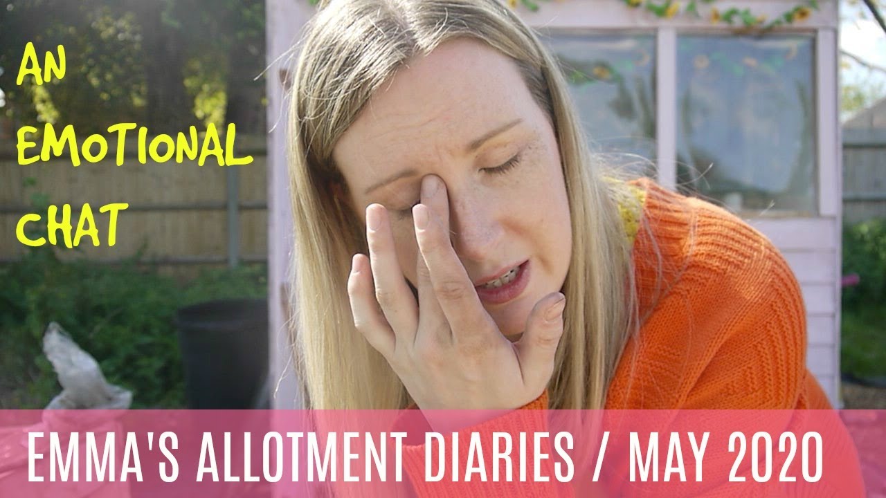 EMMA'S ALLOTMENT DIARIES / AN EMOTIONAL CHAT AT THE PLOT / MAY 2020