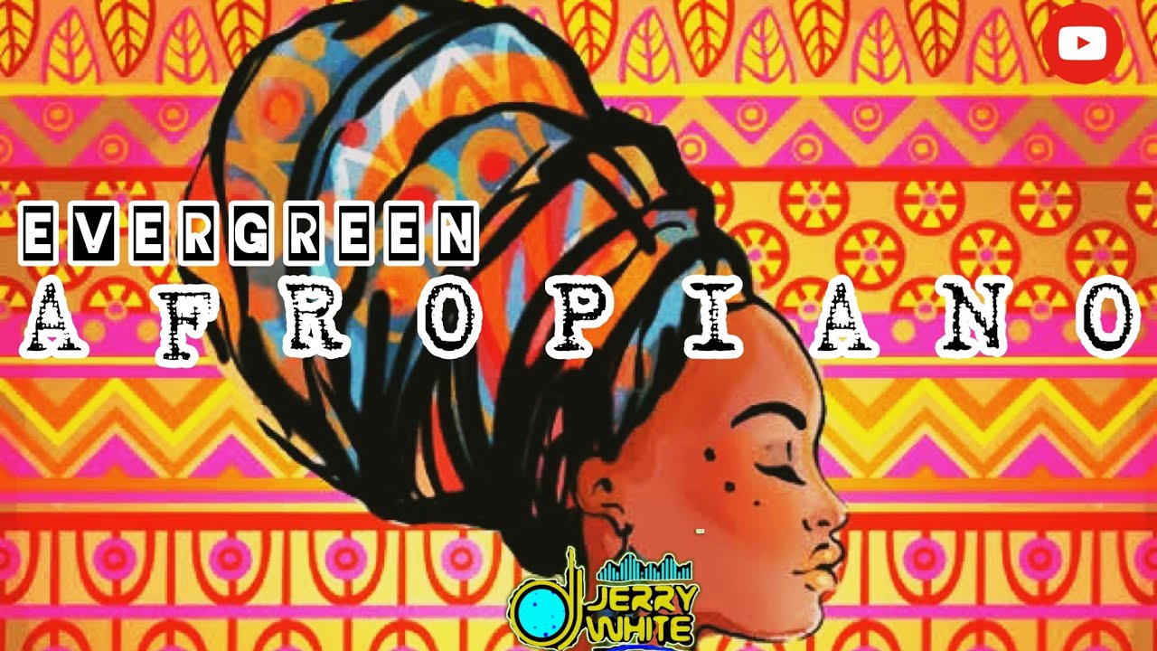EVERGREEN|AFROPIANOMIX|X|DJJERRYWHITE THE MIXTAPE