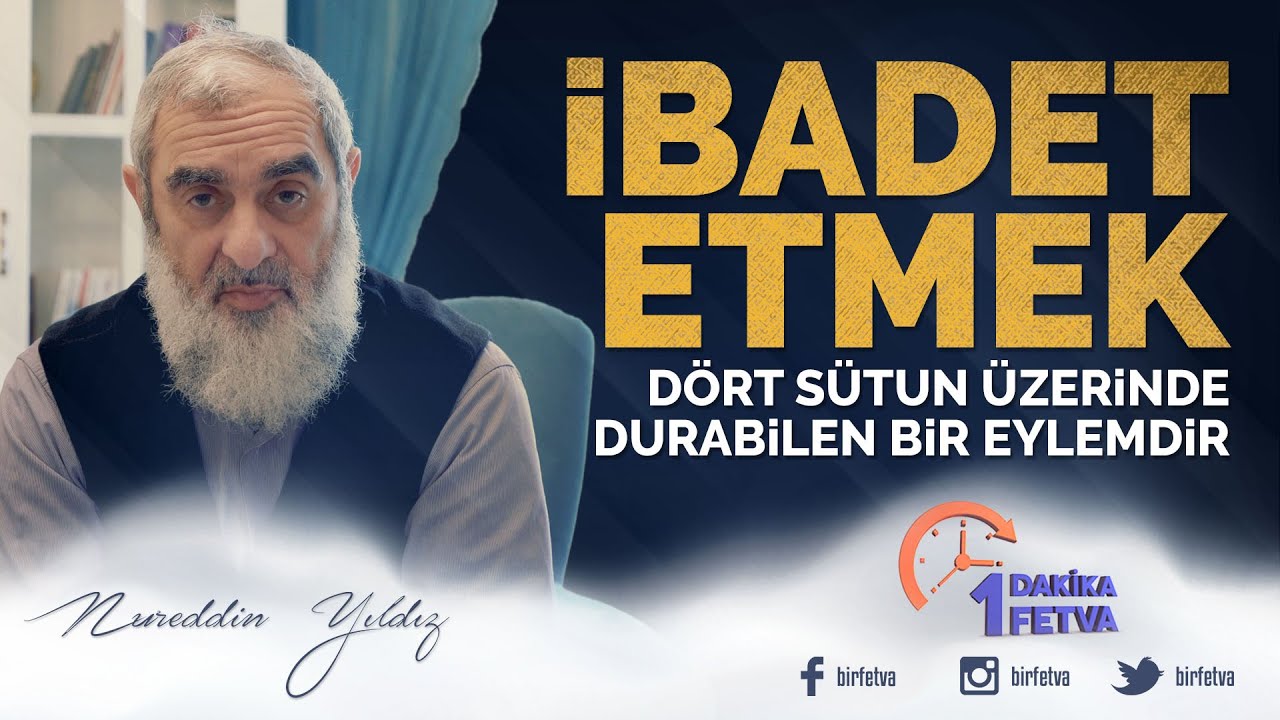 İbadet etmek dört sütun üzerinde durabilen bir eylemdir | [ Birfetva - Nureddin Yıldız ]