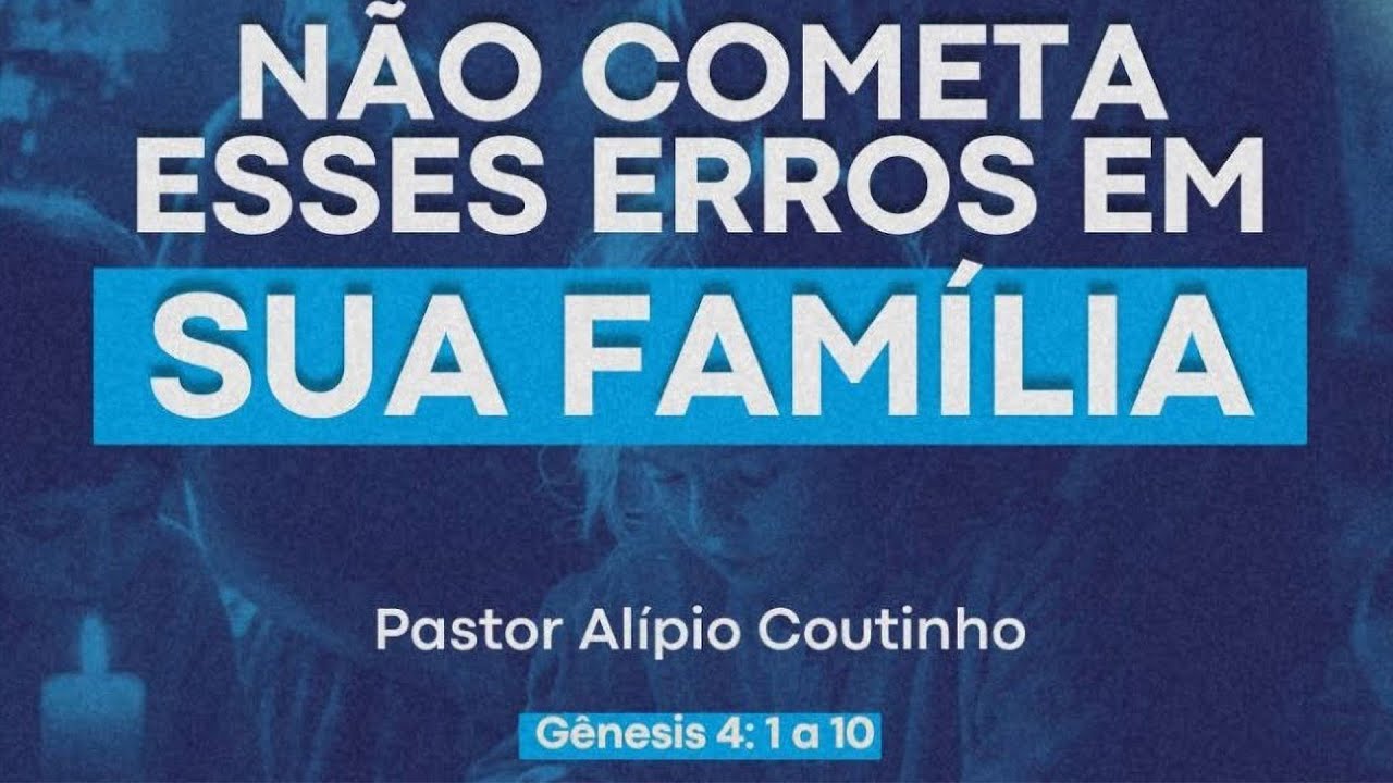 N&atilde;o cometa esses erros em sua fam&iacute;lia | Pr. Al&iacute;pio Coutinho