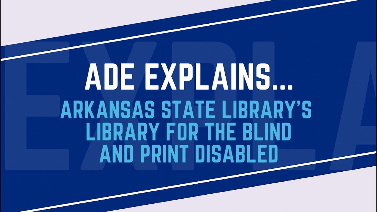 ADE Explains... Arkansas State Library's Library for the Blind and Print Disabled