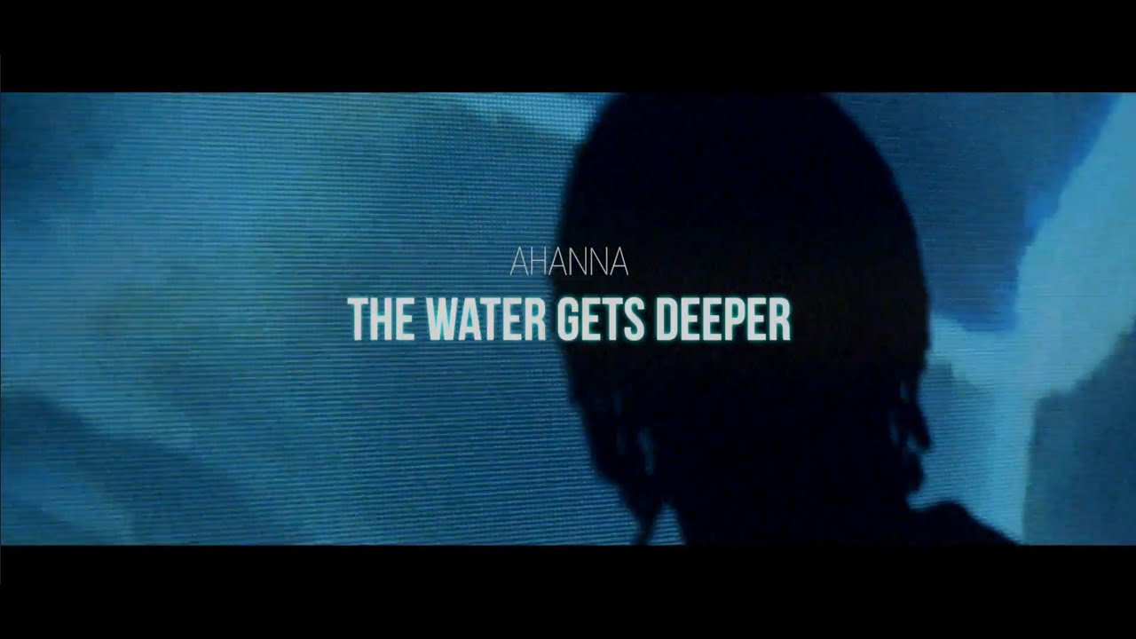 Ahanna - the water gets deeper (Official video)