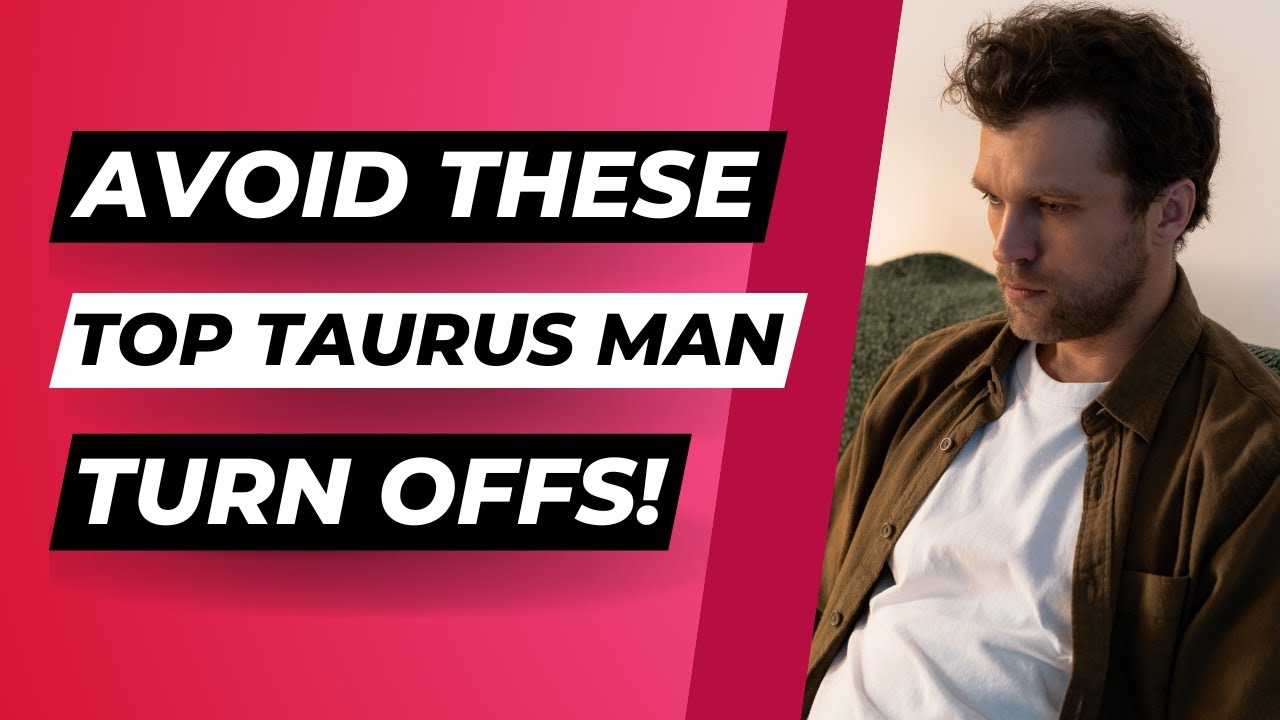6 Major Turn-Offs For A Taurus Man
