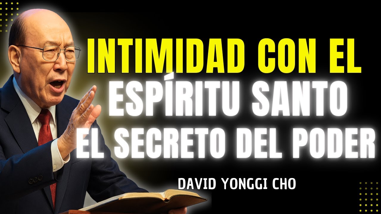 EL SECRETO DE LA INTIMIDAD CON EL ESPÍRITU SANTO QUE LIBERA EL PODER DE DIOS– David Yonggi Cho