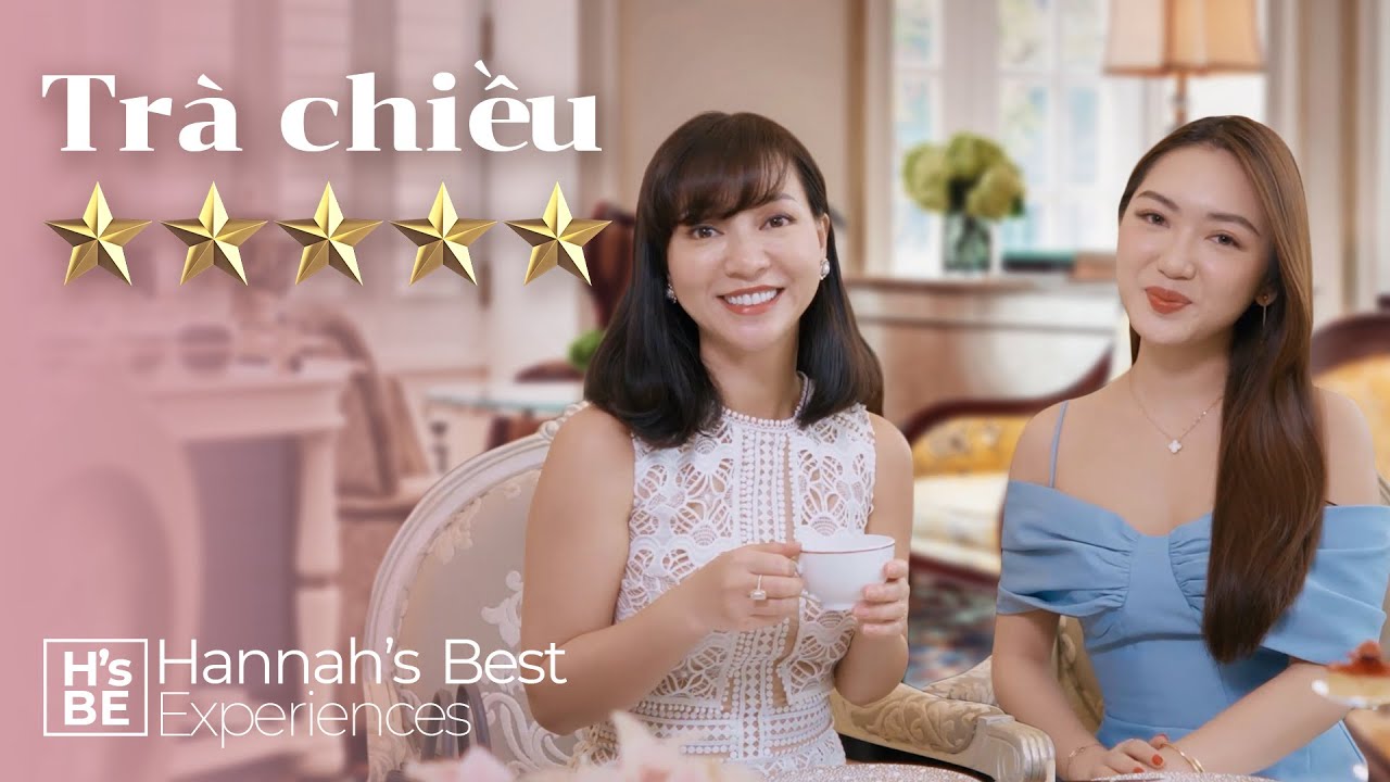 TRÀ CHIỀU 5 SAO TẠI PARK HYATT SAIGON | TRÒ CHUYỆN CÙNG CHLOE NGUYEN | HANNAH'S BEST EXPERIENCES