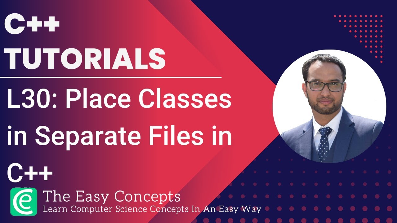 C++ Tutorials | L30: Place Classes in Separate Files in C++ | Header, and Source | The Easy Concepts