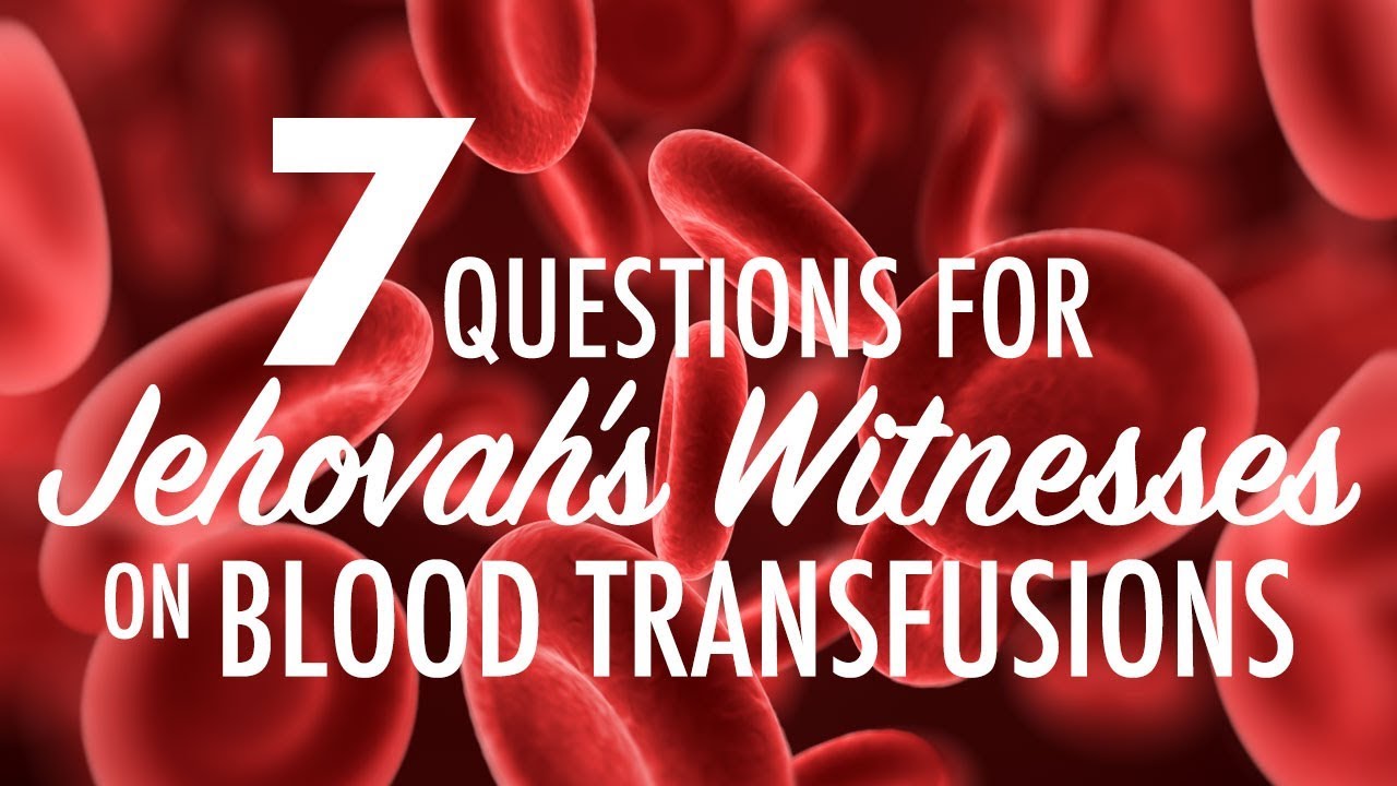 7 Questions for Jehovah's Witnesses on Blood Transfusions