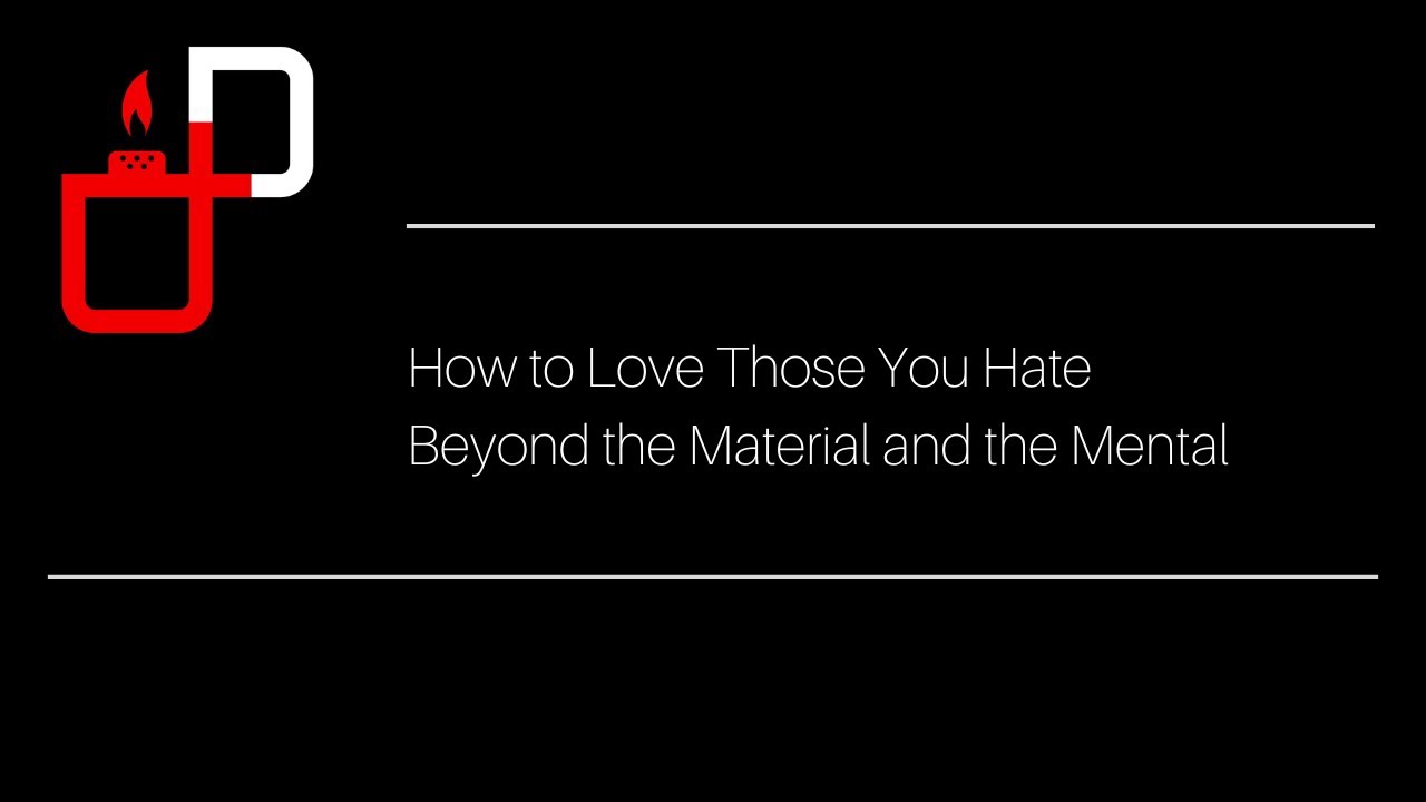 How to Love Those You hate