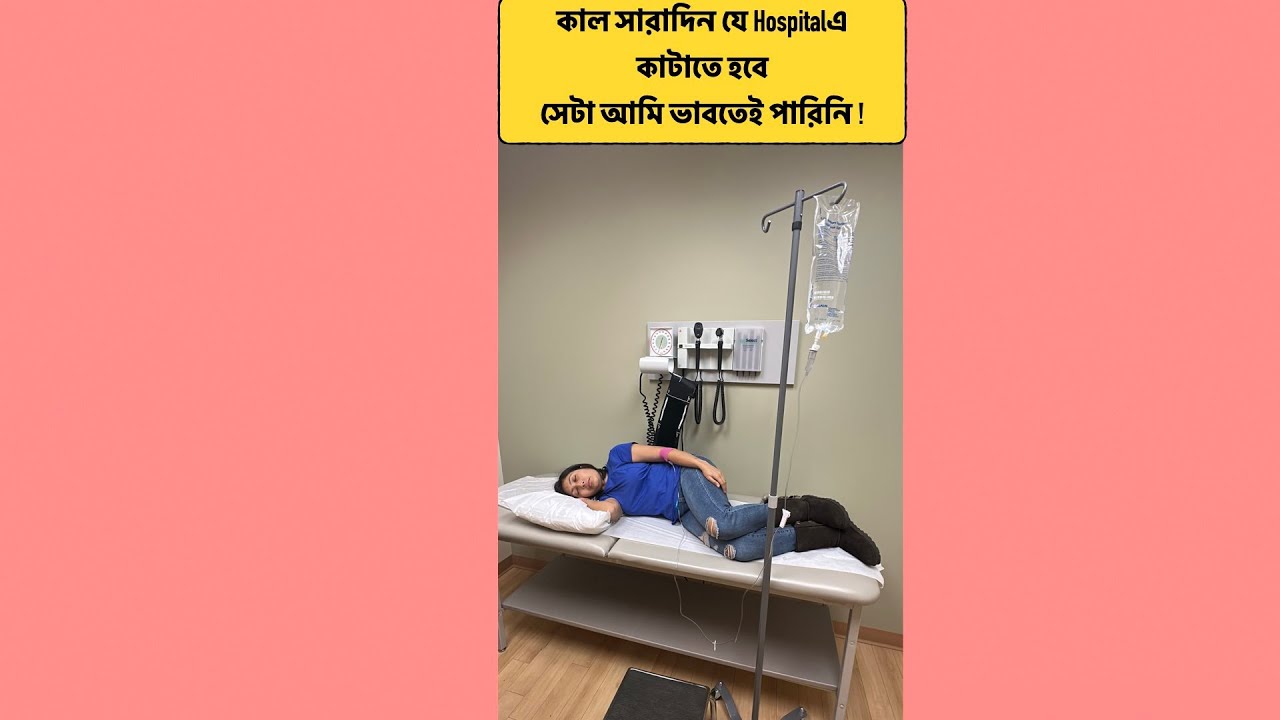কাল সারাদিন যে Hospitalএ কাটাতে হবে  সেটা আমি ভাবতেই পারিনি !
