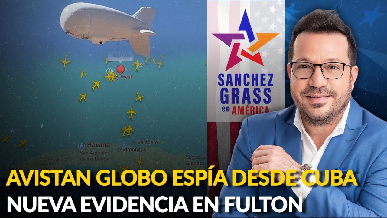 AVISTAN GLOBO ESPÍA DESDE CUBA | NUEVA EVIDENCIA EN FULTON  | Sánchez Grass