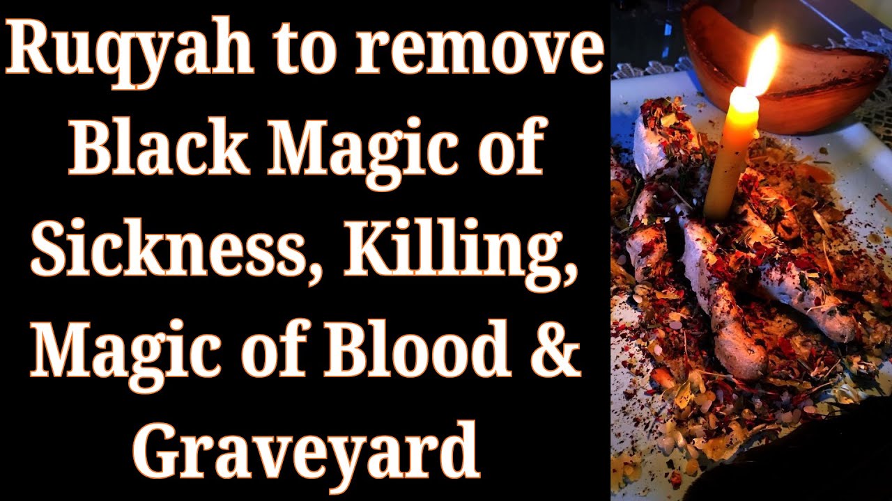 Ruqyah to remove Black Magic of Sickness, Killing, Magic of Blood & Graveyard