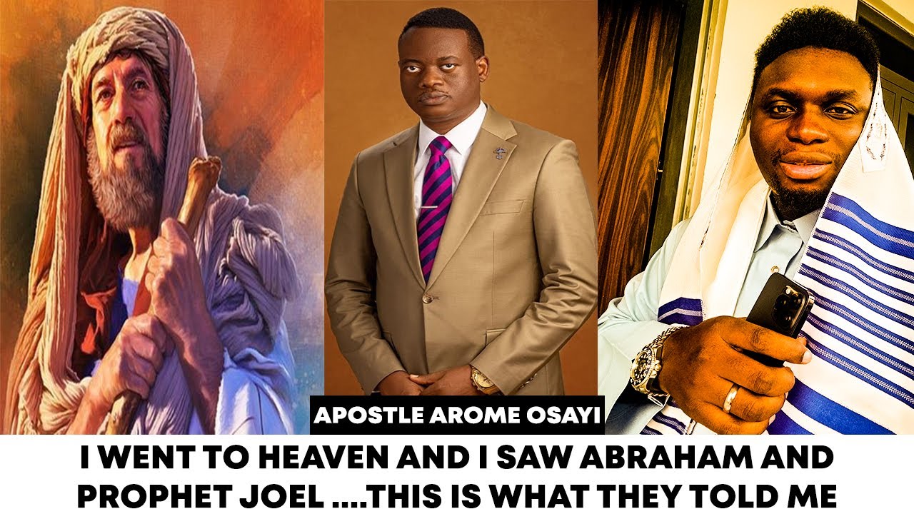 I WENT TO HEAVEN AND I SAW ABRAHAM AND PROPHET JOEL AND THEY TOLD ME THIS - APOSTLE AROME OSAYI