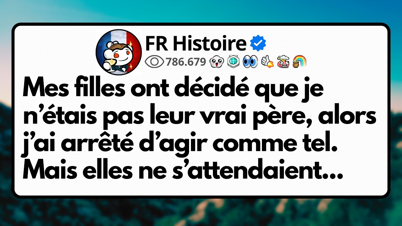 Mes filles ont décidé que je n’étais pas leur vrai père, alors j’ai arrêté d’agir comme tel...