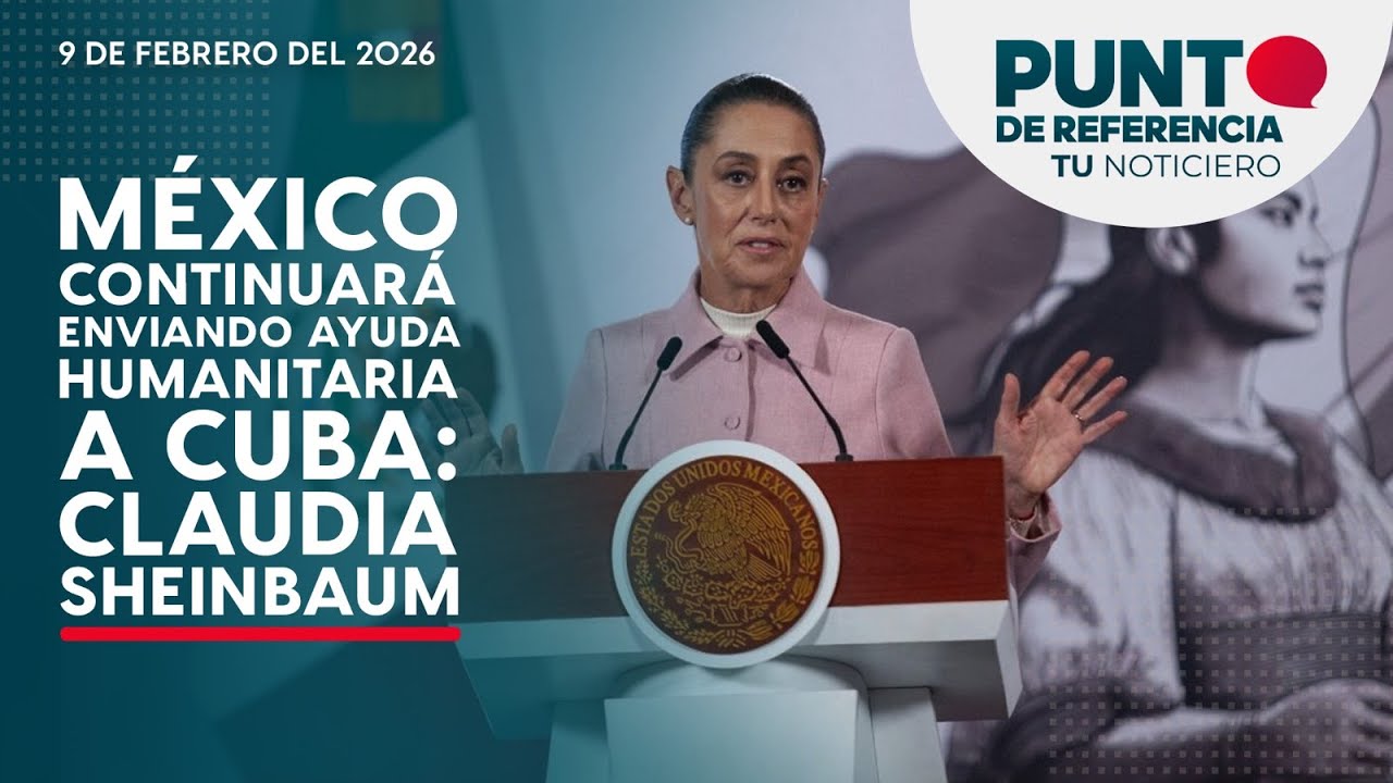 Punto de Referencia: México continuará enviando ayuda humanitaria a Cuba: Claudia Sheinbaum