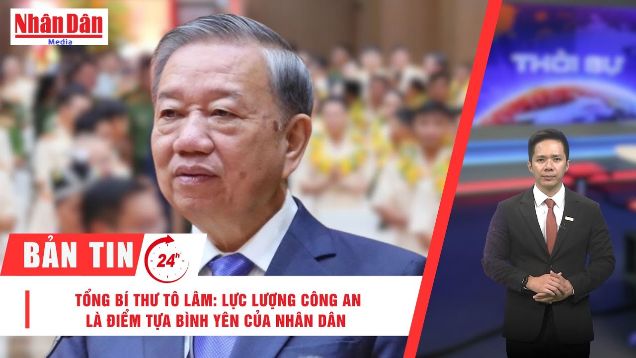 Bản tin mới nhất: Tổng Bí thư Tô Lâm: Lực lượng Công an là điểm tựa bình yên của nhân dân
